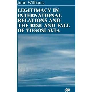 Legitimacy in International Relations and the Rise and Fall of Yugoslavia