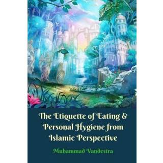 The Etiquette of Eating and Personal Hygiene from Islamic Perspective
