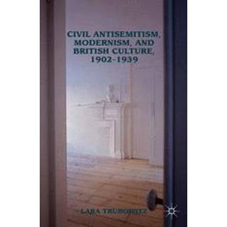 Civil Antisemitism, Modernism, and British Culture, 1902–1939