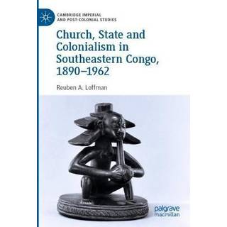 Church, State and Colonialism in Southeastern Congo, 1890–1962