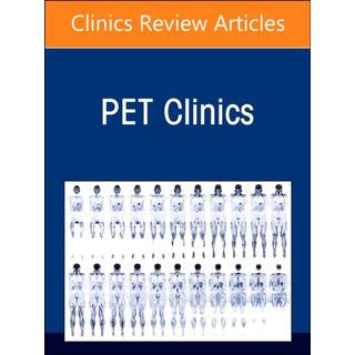 Clinical PET/CT: Quarter-Century Transformation of Oncology, An Issue of PET Clinics