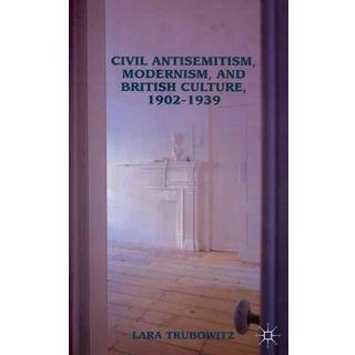 Civil Antisemitism, Modernism, and British Culture, 1902–1939