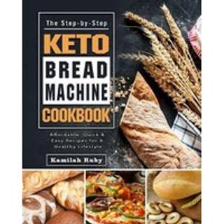 The Step-by-Step Keto Bread Machine Cookbook