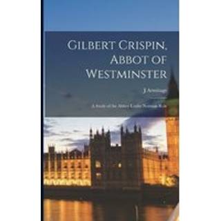 Gilbert Crispin, Abbot of Westminster; a Study of the Abbey Under Norman Rule