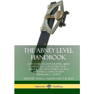 The Abney Level Handbook: How to Use the Topographic Abney Hand Level / Clinometer Tool – A Guide for the Experienced and Beginners, Complete with Diagrams & Charts (Hardcover)