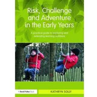 Risk, Challenge and Adventure in the Early Years