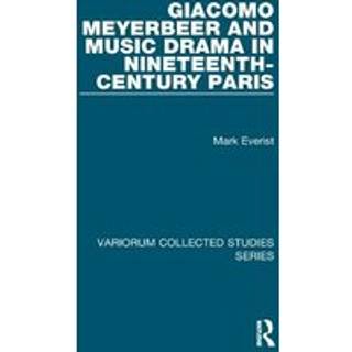 Giacomo Meyerbeer and Music Drama in Nineteenth-Century Paris