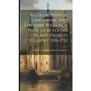 A Collection Of Lancashire And Cheshire Wills Not Now To Be Found In Any Probate Registry. 1301-1752