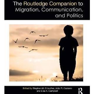 The Routledge Companion to Migration, Communication, and Politics