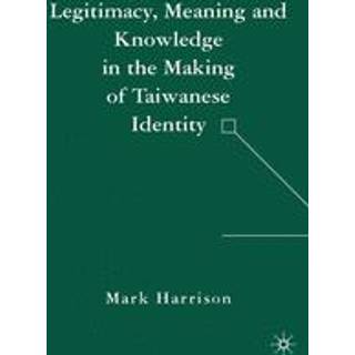 Legitimacy, Meaning and Knowledge in the Making of Taiwanese Identity