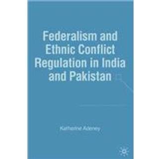 Federalism and Ethnic Conflict Regulation in India and Pakistan
