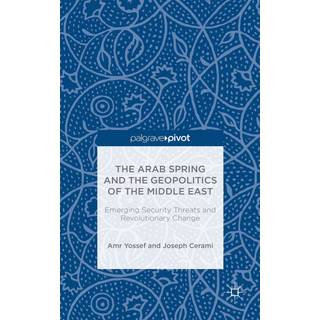 The Arab Spring and the Geopolitics of the Middle East: Emerging Security Threats and Revolutionary Change