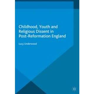 Childhood, Youth, and Religious Dissent in Post-Reformation England
