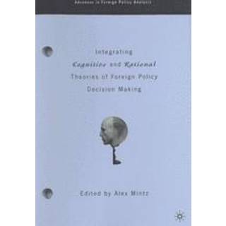 Integrating Cognitive and Rational Theories of Foreign Policy Decision Making