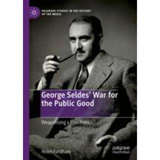 George Seldes’ War for the Public Good