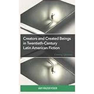 Creators and Created Beings in Twentieth-Century Latin American Fiction
