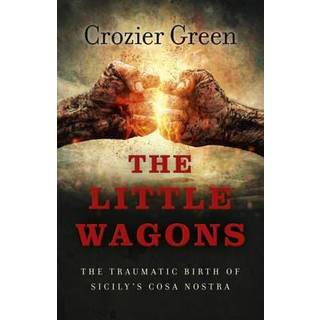 Little Wagons, The – The Traumatic Birth of Sicily`s Cosa Nostra