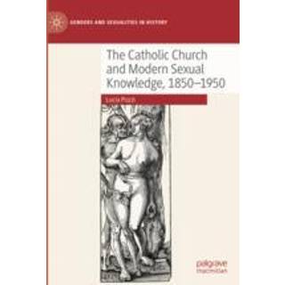 The Catholic Church and Modern Sexual Knowledge, 1850-1950