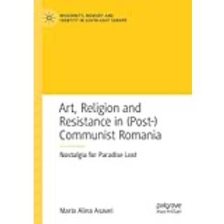 Art, Religion and Resistance in (Post-)Communist Romania