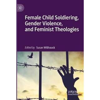 Female Child Soldiering, Gender Violence, and Feminist Theologies