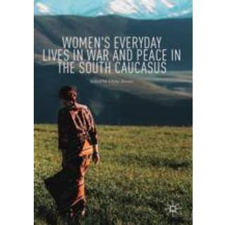Women's Everyday Lives in War and Peace in the South Caucasus