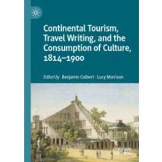 Continental Tourism, Travel Writing, and the Consumption of Culture, 1814–1900