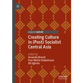 Creating Culture in (Post) Socialist Central Asia
