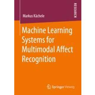 Machine Learning Systems for Multimodal Affect Recognition