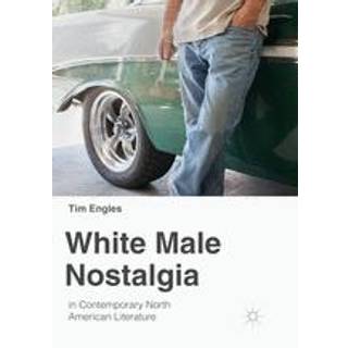 White Male Nostalgia in Contemporary North American Literature