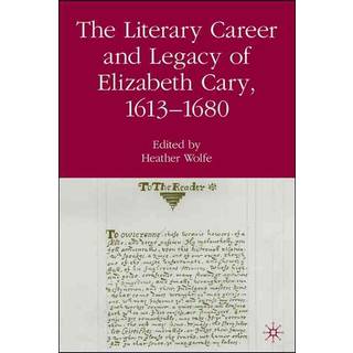 The Literary Career and Legacy of Elizabeth Cary, 1613-1680