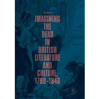 Imagining the Dead in British Literature and Culture, 1790–1848