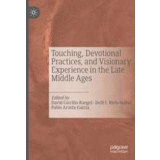 Touching, Devotional Practices, and Visionary Experience in the Late Middle Ages