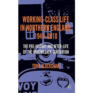 Working-Class Life in Northern England, 1945-2010