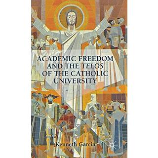 Academic Freedom and the Telos of the Catholic University