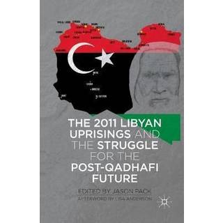 The 2011 Libyan Uprisings and the Struggle for the Post-Qadhafi Future