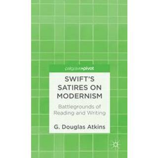 Swift’s Satires on Modernism: Battlegrounds of Reading and Writing