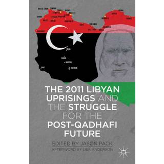 The 2011 Libyan Uprisings and the Struggle for the Post-Qadhafi Future