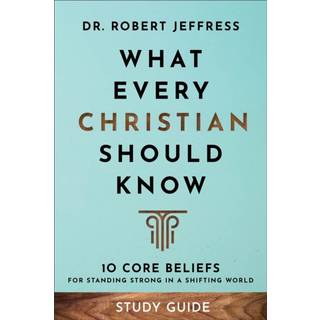 What Every Christian Should Know Study Guide – 10 Core Beliefs for Standing Strong in a Shifting World