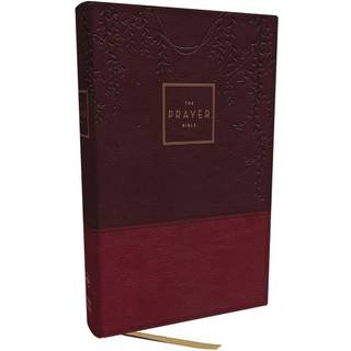 The Prayer Bible: Pray God’s Word Cover to Cover (NKJV, Burgundy Leathersoft, Red Letter, Comfort Print)