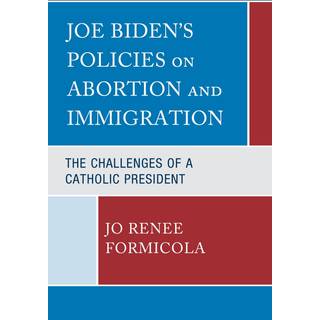 Joe Biden’s Policies on Abortion and Immigration