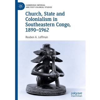 Church, State and Colonialism in Southeastern Congo, 1890–1962