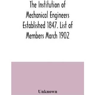 The Institution of Mechanical Engineers Established 1847. List of Members March 1902.