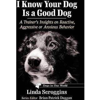 I Know Your Dog Is a Good Dog