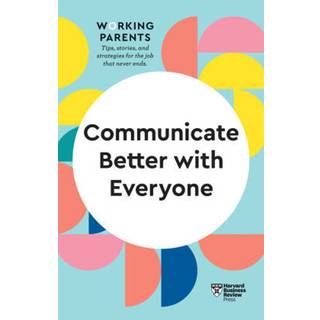 Communicate Better with Everyone (HBR Working Parents Series)