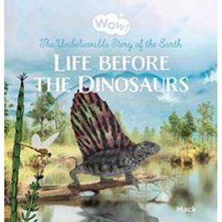 Wow! Life before the Dinosaurs. The Unbelievable Story of the Earth
