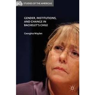 Gender, Institutions, and Change in Bachelet’s Chile