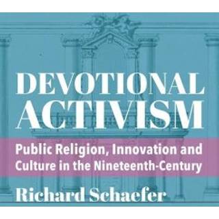 Devotional Activism – Public Religion, Innovation and Culture in the Nineteenth–Century