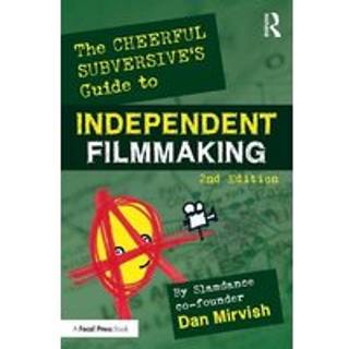 The Cheerful Subversive's Guide to Independent Filmmaking