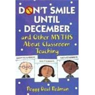 Don't Smile Until December, and Other Myths About Classroom Teaching