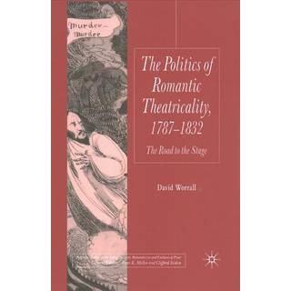The Politics of Romantic Theatricality, 1787-1832